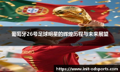 葡萄牙26号足球明星的辉煌历程与未来展望